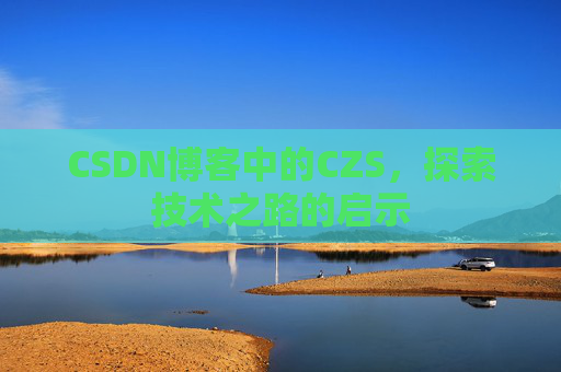 CSDN博客中的CZS，探索技术之路的启示